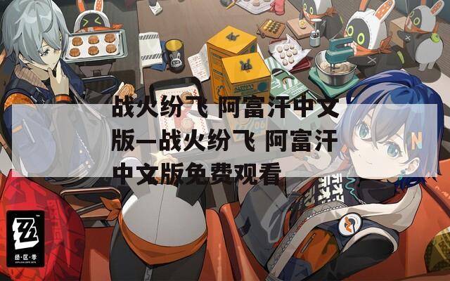 戰(zhàn)火紛飛 阿富汗中文版—戰(zhàn)火紛飛 阿富汗中文版免費觀看