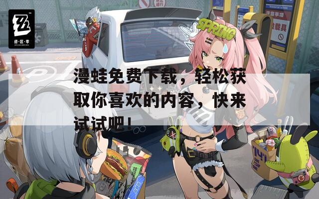 漫蛙免費(fèi)下載，輕松獲取你喜歡的內(nèi)容，快來(lái)試試吧！