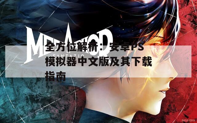 全方位解析：安卓PS模擬器中文版及其下載指南
