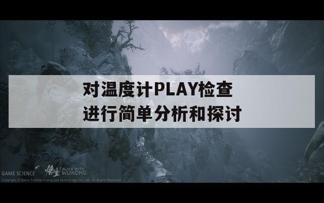 對(duì)溫度計(jì)PLAY檢查進(jìn)行簡(jiǎn)單分析和探討