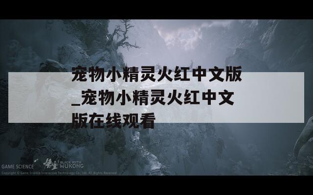 寵物小精靈火紅中文版_寵物小精靈火紅中文版在線觀看