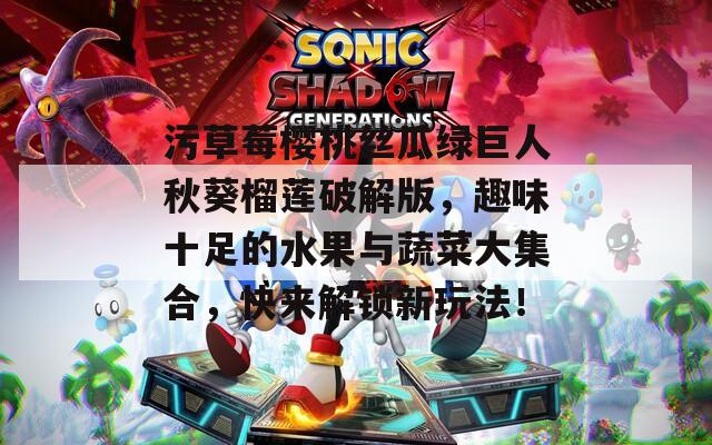 污草莓櫻桃絲瓜綠巨人秋葵榴蓮破解版，趣味十足的水果與蔬菜大集合，快來解鎖新玩法！