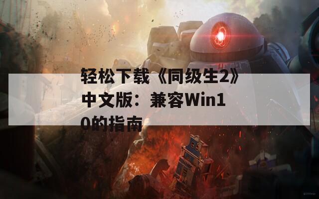 輕松下載《同級生2》中文版：兼容Win10的指南