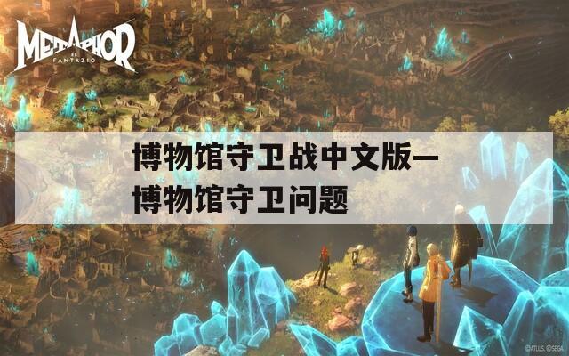博物館守衛(wèi)戰(zhàn)中文版—博物館守衛(wèi)問(wèn)題