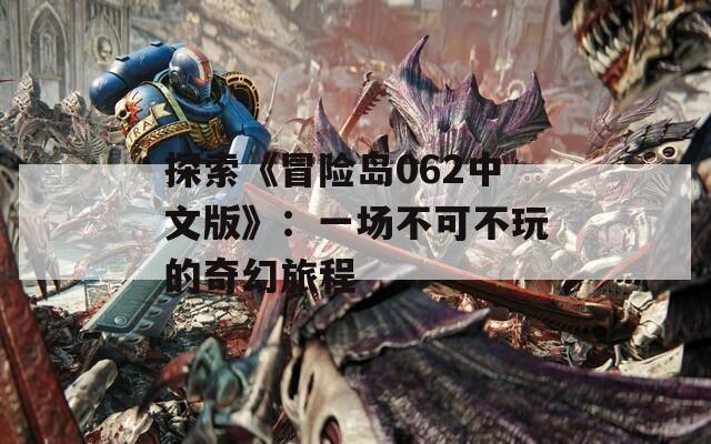 探索《冒險島062中文版》：一場不可不玩的奇幻旅程