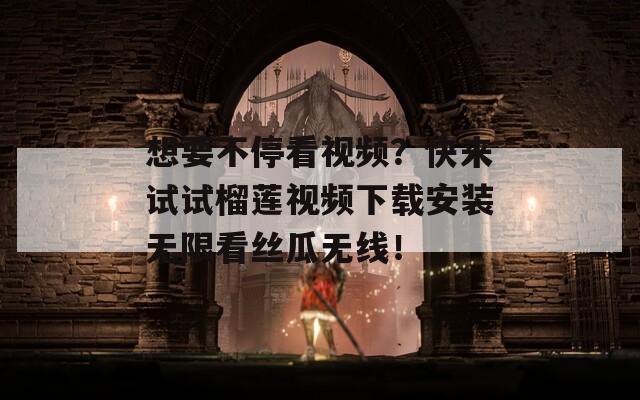 想要不?？匆曨l？快來試試榴蓮視頻下載安裝無限看絲瓜無線！
