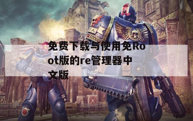 免費(fèi)下載與使用免Root版的re管理器中文版