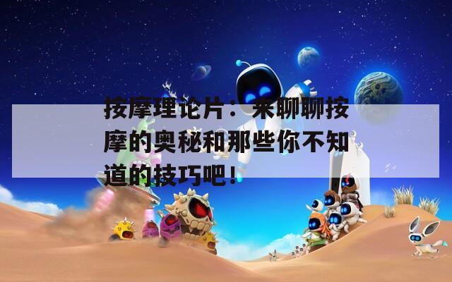 按摩理論片：來聊聊按摩的奧秘和那些你不知道的技巧吧！