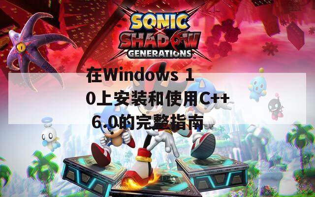 在Windows 10上安裝和使用C++ 6.0的完整指南