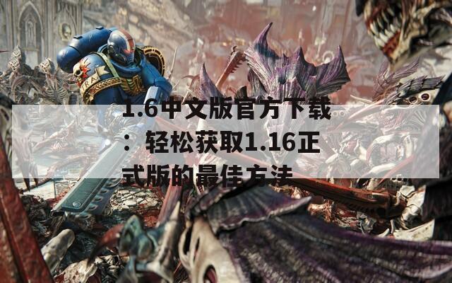 1.6中文版官方下載：輕松獲取1.16正式版的最佳方法