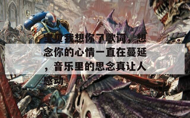 寶貝我想你了歌詞，想念你的心情一直在蔓延，音樂里的思念真讓人感動