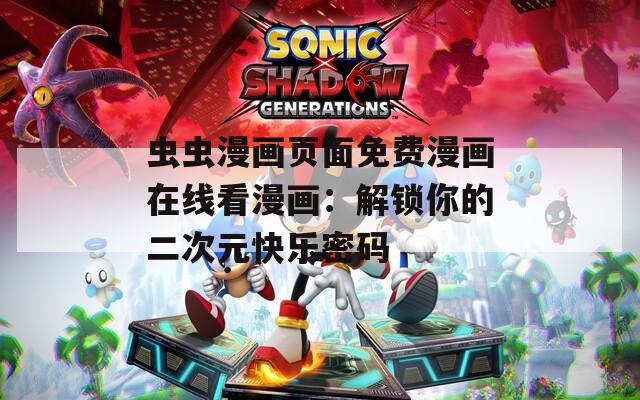 蟲蟲漫畫頁面免費(fèi)漫畫在線看漫畫：解鎖你的二次元快樂密碼