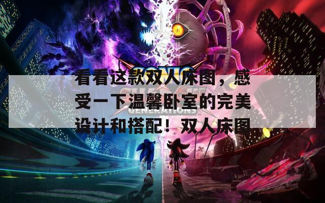 看看這款雙人床圖，感受一下溫馨臥室的完美設(shè)計(jì)和搭配！雙人床圖