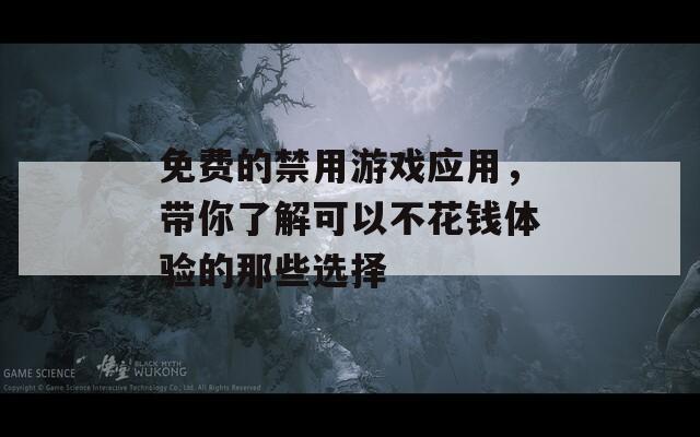 免費的禁用游戲應(yīng)用，帶你了解可以不花錢體驗的那些選擇