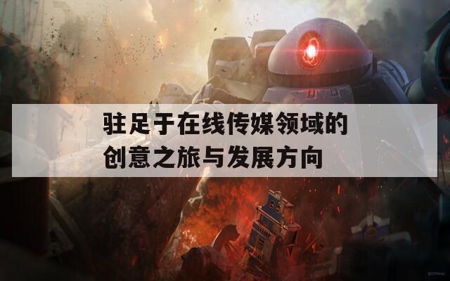 駐足于在線傳媒領(lǐng)域的創(chuàng)意之旅與發(fā)展方向