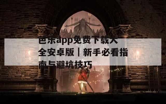 芭樂app免費(fèi)下載大全安卓版｜新手必看指南與避坑技巧