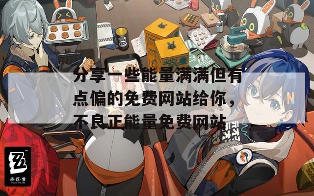 分享一些能量滿滿但有點(diǎn)偏的免費(fèi)網(wǎng)站給你，不良正能量免費(fèi)網(wǎng)站