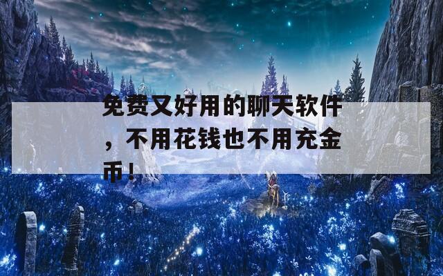 免費(fèi)又好用的聊天軟件，不用花錢(qián)也不用充金幣！