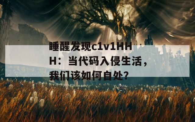 睡醒發(fā)現(xiàn)c1v1HHH：當(dāng)代碼入侵生活，我們該如何自處？