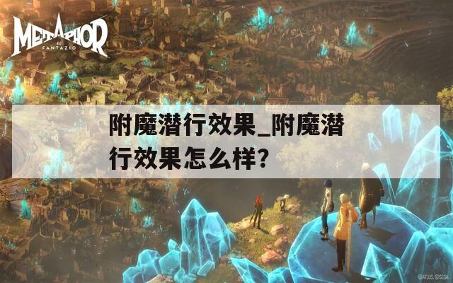 附魔潛行效果_附魔潛行效果怎么樣？