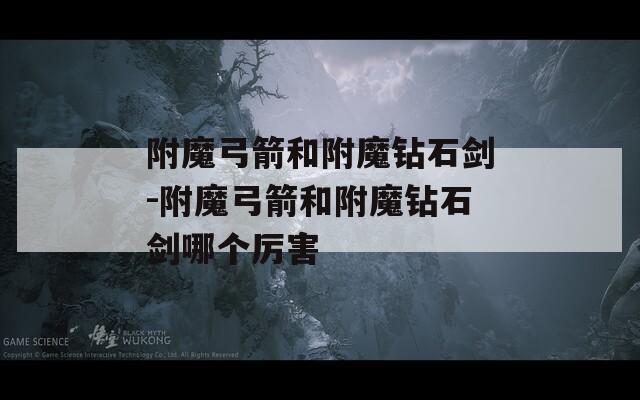 附魔弓箭和附魔鉆石劍-附魔弓箭和附魔鉆石劍哪個厲害
