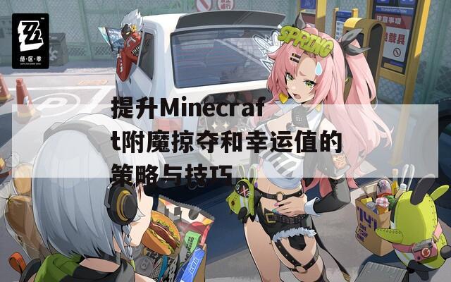 提升Minecraft附魔掠奪和幸運值的策略與技巧