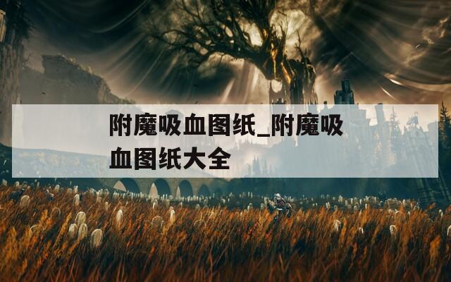 附魔吸血圖紙_附魔吸血圖紙大全