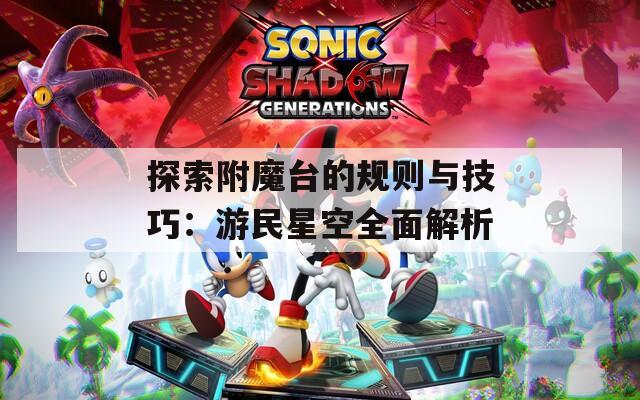 探索附魔臺的規(guī)則與技巧：游民星空全面解析