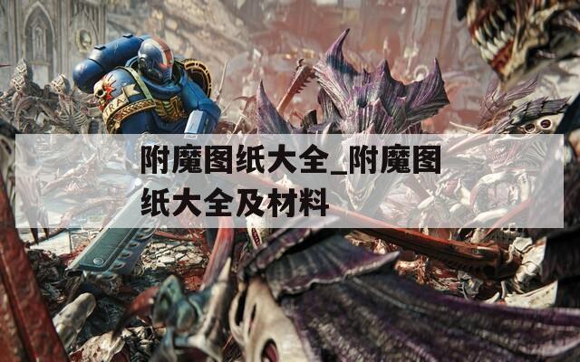 附魔圖紙大全_附魔圖紙大全及材料
