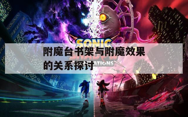 附魔臺(tái)書(shū)架與附魔效果的關(guān)系探討