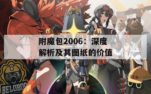 附魔包2006：深度解析及其圖紙的價(jià)值