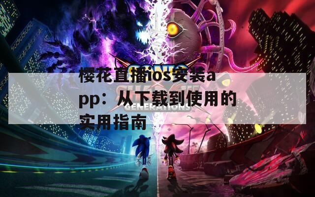 櫻花直播ios安裝app：從下載到使用的實用指南