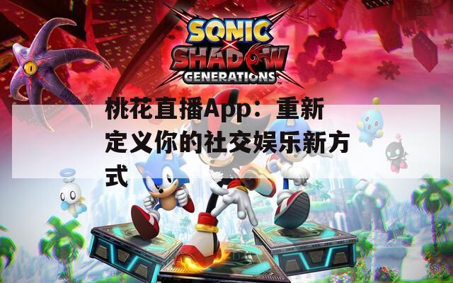 桃花直播App：重新定義你的社交娛樂(lè)新方式