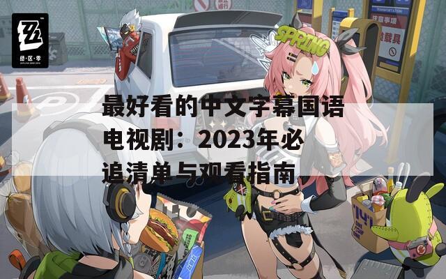 最好看的中文字幕國語電視?。?023年必追清單與觀看指南