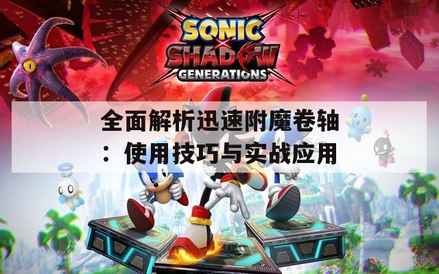 全面解析迅速附魔卷軸：使用技巧與實戰(zhàn)應(yīng)用