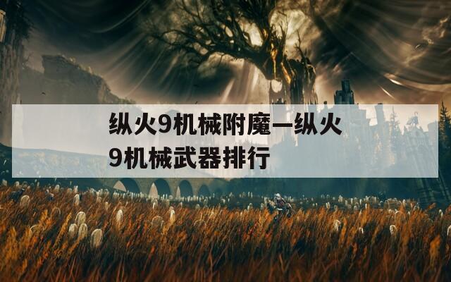 縱火9機(jī)械附魔—縱火9機(jī)械武器排行