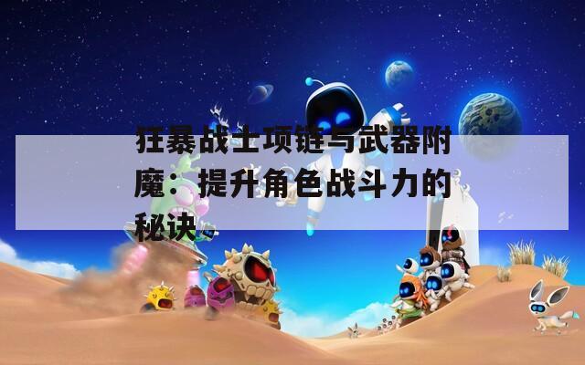 狂暴戰(zhàn)士項鏈與武器附魔：提升角色戰(zhàn)斗力的秘訣