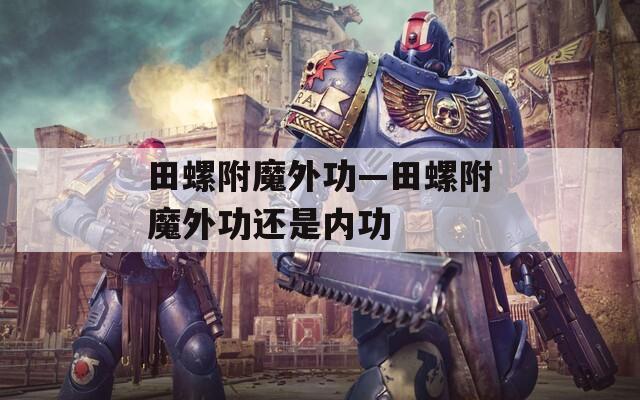 田螺附魔外功—田螺附魔外功還是內(nèi)功