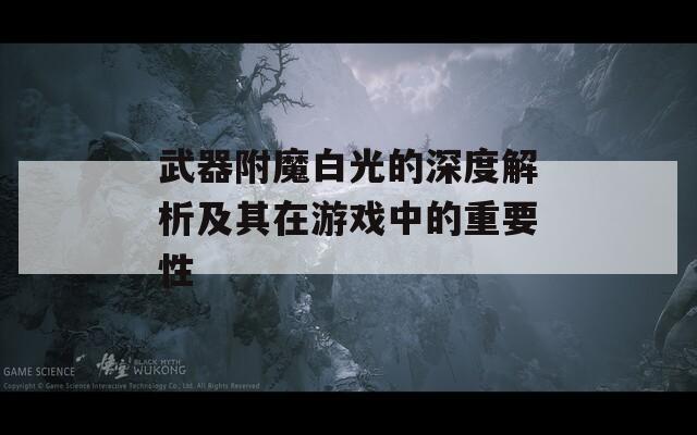 武器附魔白光的深度解析及其在游戲中的重要性