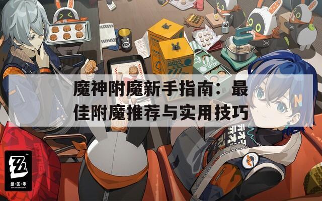 魔神附魔新手指南：最佳附魔推薦與實(shí)用技巧