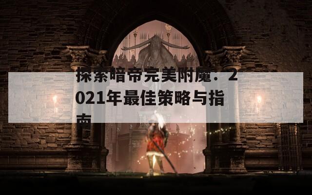 探索暗帝完美附魔：2021年最佳策略與指南
