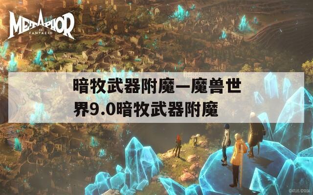 暗牧武器附魔—魔獸世界9.0暗牧武器附魔