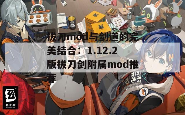 拔刀mod與劍道的完美結(jié)合：1.12.2版拔刀劍附屬mod推薦