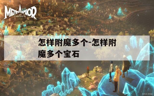怎樣附魔多個(gè)-怎樣附魔多個(gè)寶石