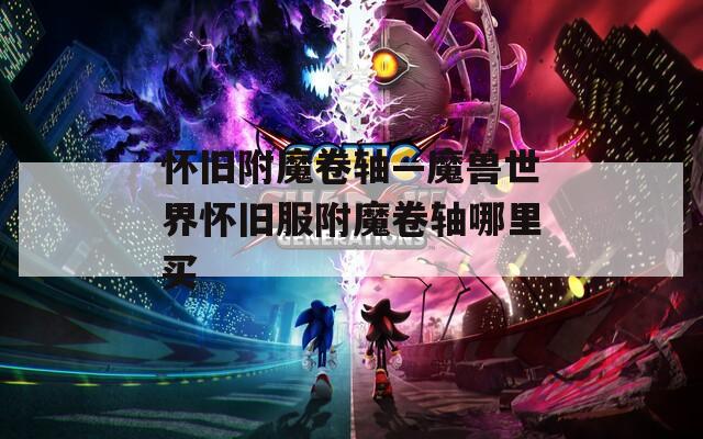 懷舊附魔卷軸—魔獸世界懷舊服附魔卷軸哪里買