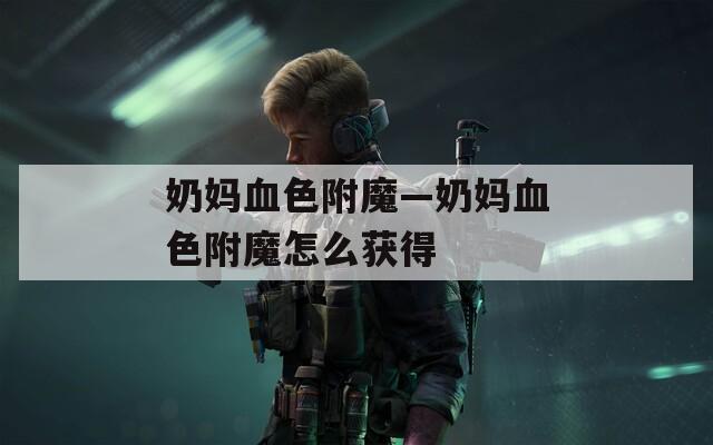 奶媽血色附魔—奶媽血色附魔怎么獲得