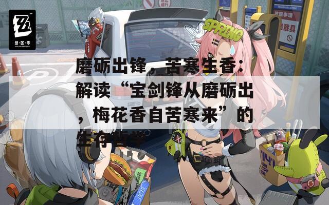 磨礪出鋒，苦寒生香：解讀“寶劍鋒從磨礪出，梅花香自苦寒來(lái)”的生存哲學(xué)