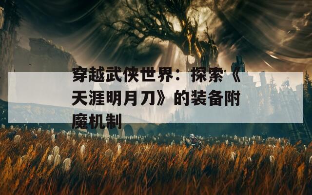 穿越武俠世界：探索《天涯明月刀》的裝備附魔機制