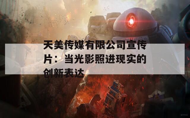 天美傳媒有限公司宣傳片：當(dāng)光影照進(jìn)現(xiàn)實(shí)的創(chuàng)新表達(dá)