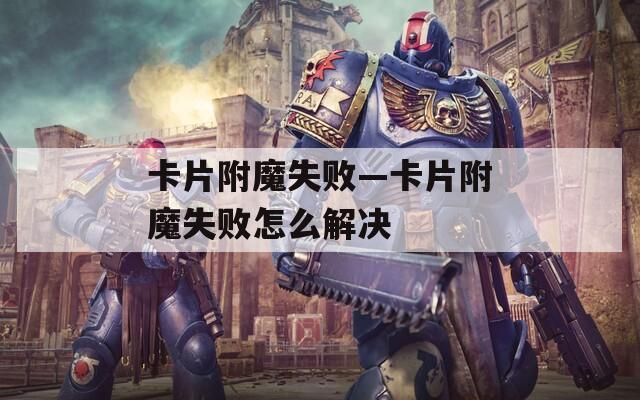 卡片附魔失敗—卡片附魔失敗怎么解決
